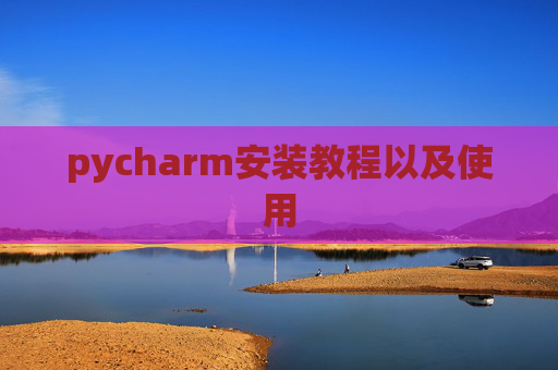 pycharm安装教程以及使用